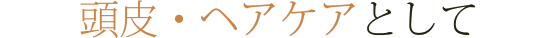 頭皮・ヘアケアとして